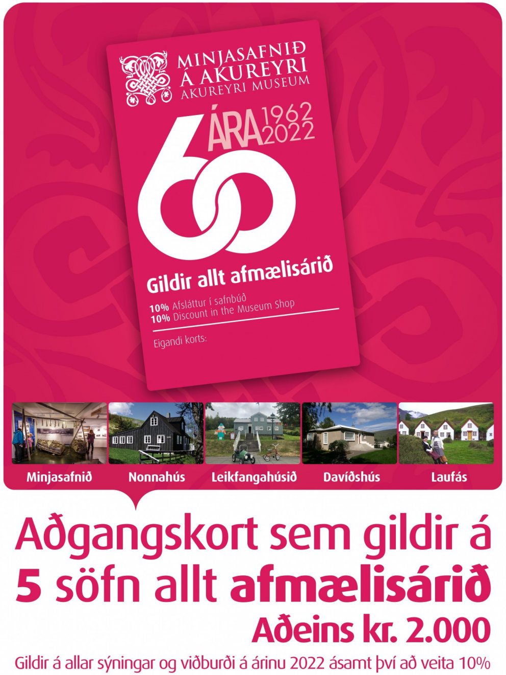 Afmæliskortið veitir aðgang að fimm söfnum út árið fyrir aðeins 2000 kr.
Ókeypis fyrir börn.